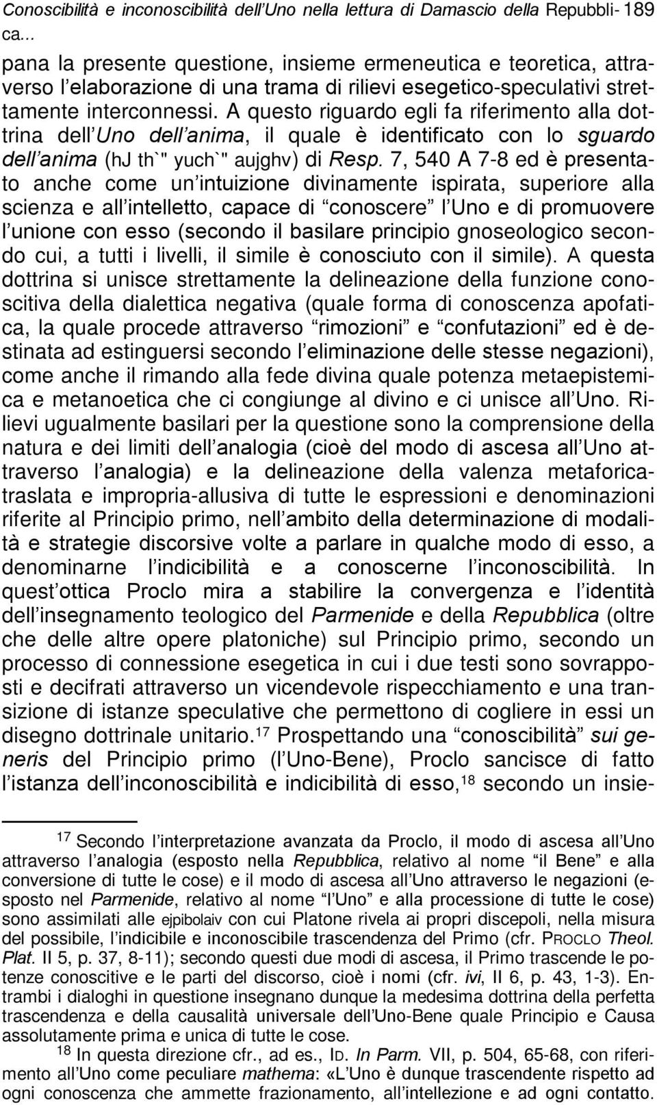 A questo riguardo egli fa riferimento alla dottrina dell Uno dell anima, il quale è identificato con lo sguardo dell anima (hj th`" yuch`" aujghv) di Resp.