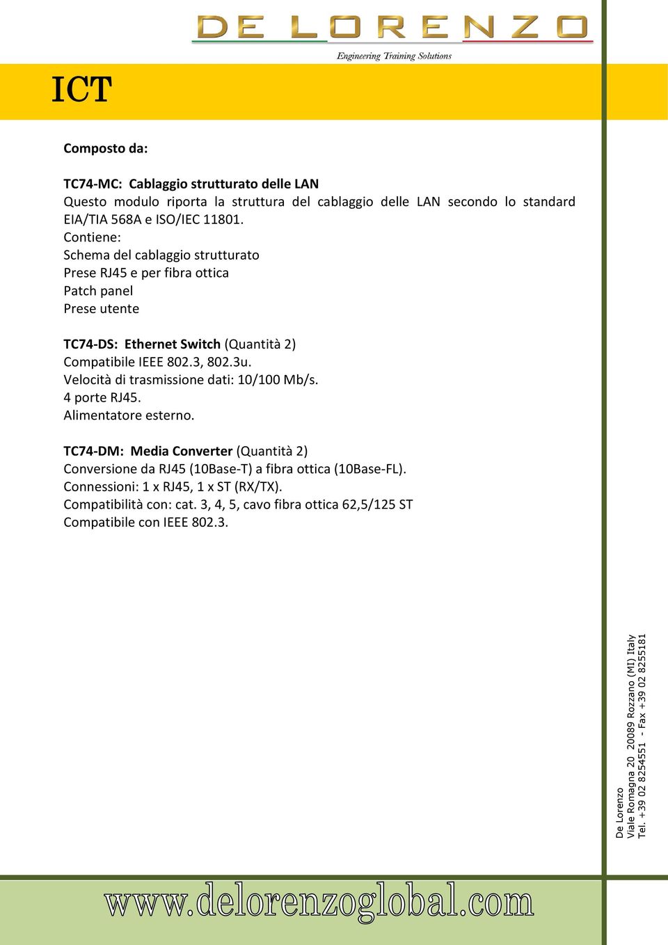 Contiene: Schema del cablaggio strutturato Prese RJ45 e per fibra ottica Patch panel Prese utente TC74-DS: Ethernet Switch (Quantità 2) Compatibile IEEE 802.