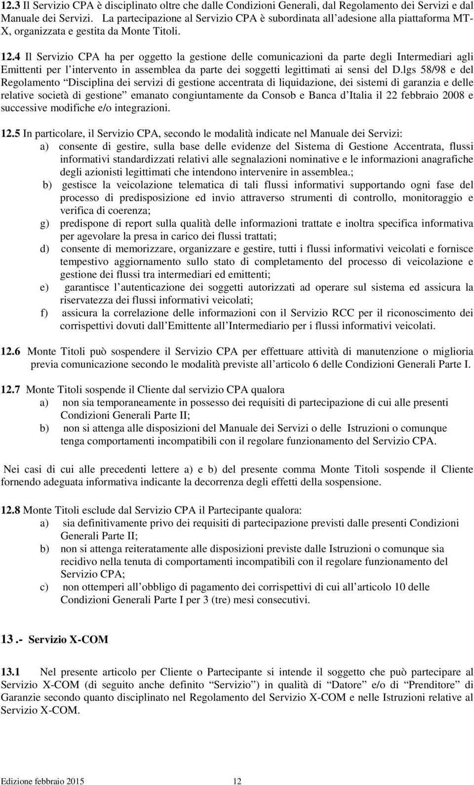 4 Il Servizio CPA ha per oggetto la gestione delle comunicazioni da parte degli Intermediari agli Emittenti per l intervento in assemblea da parte dei soggetti legittimati ai sensi del D.