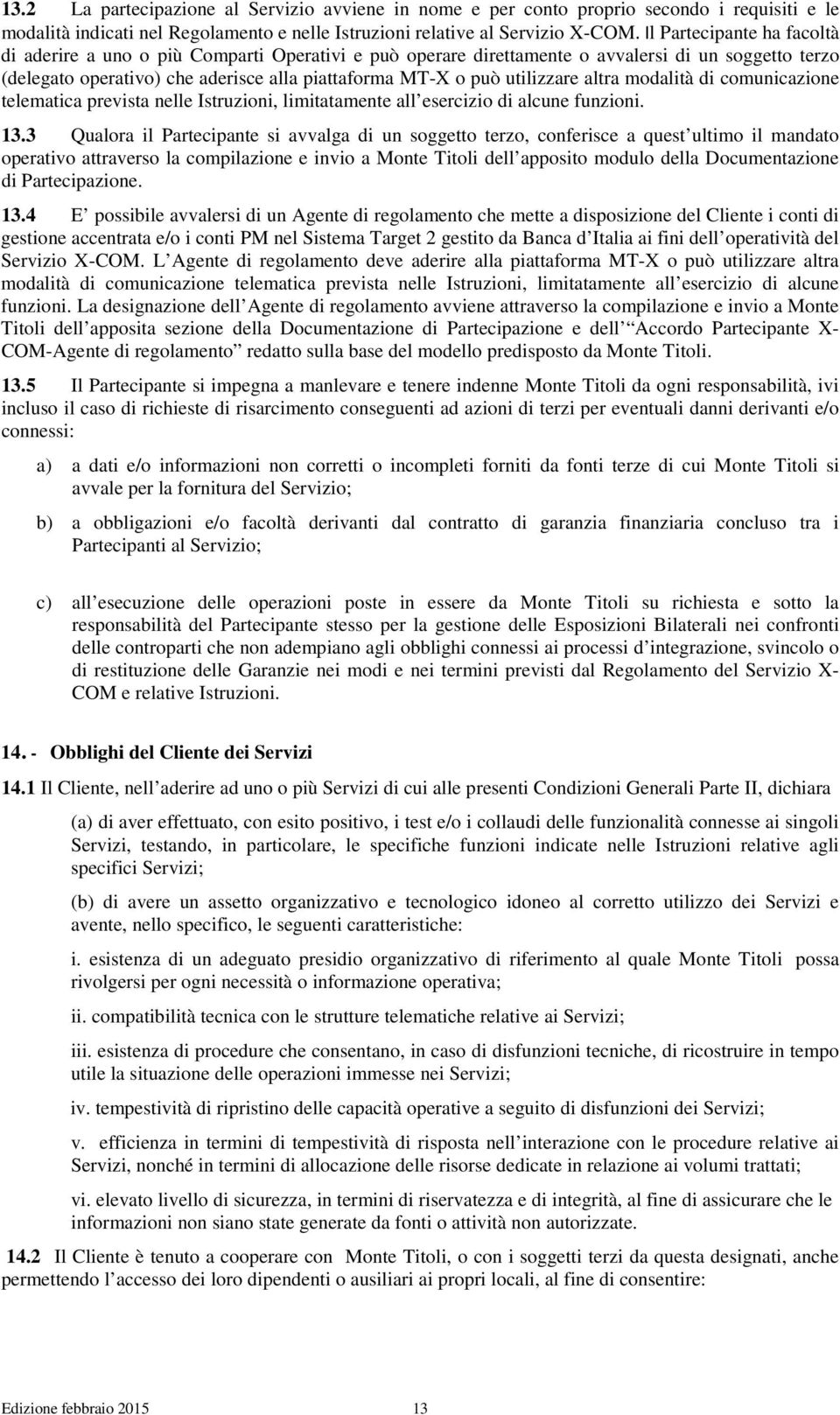 utilizzare altra modalità di comunicazione telematica prevista nelle Istruzioni, limitatamente all esercizio di alcune funzioni. 13.