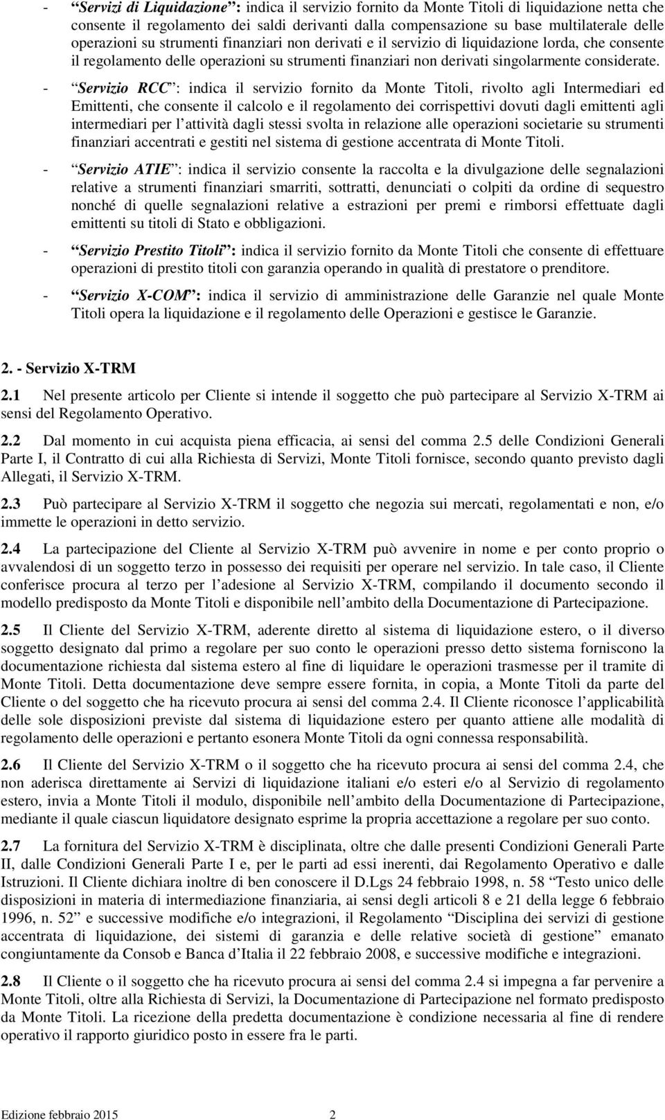 - Servizio RCC : indica il servizio fornito da Monte Titoli, rivolto agli Intermediari ed Emittenti, che consente il calcolo e il regolamento dei corrispettivi dovuti dagli emittenti agli