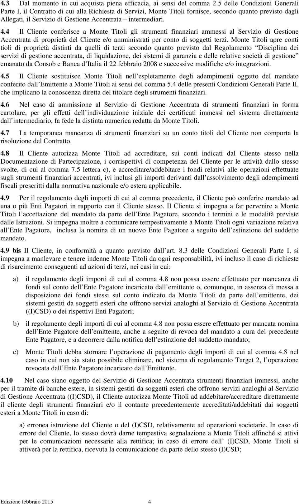 4 Il Cliente conferisce a Monte Titoli gli strumenti finanziari ammessi al Servizio di Gestione Accentrata di proprietà del Cliente e/o amministrati per conto di soggetti terzi.