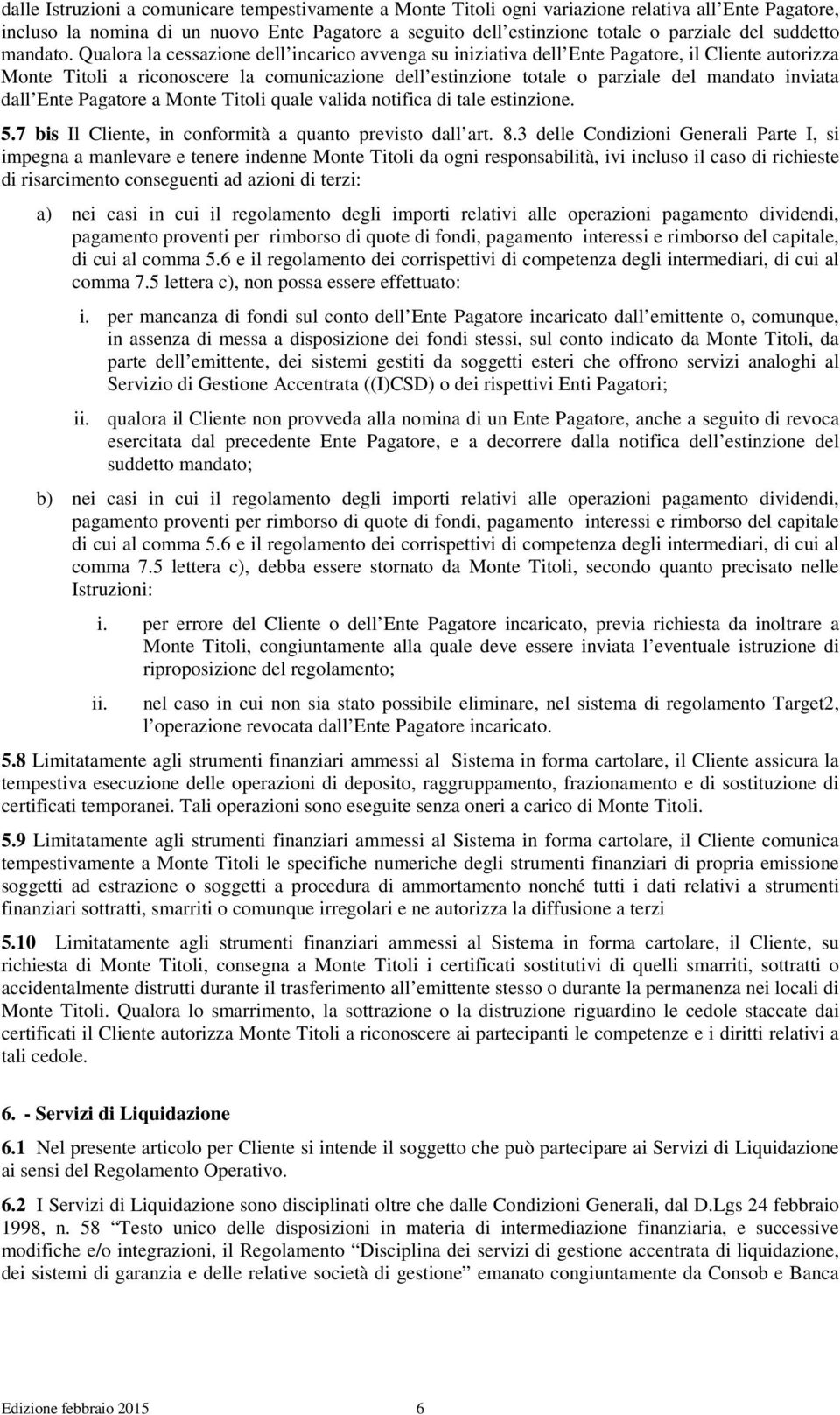 Qualora la cessazione dell incarico avvenga su iniziativa dell Ente Pagatore, il Cliente autorizza Monte Titoli a riconoscere la comunicazione dell estinzione totale o parziale del mandato inviata