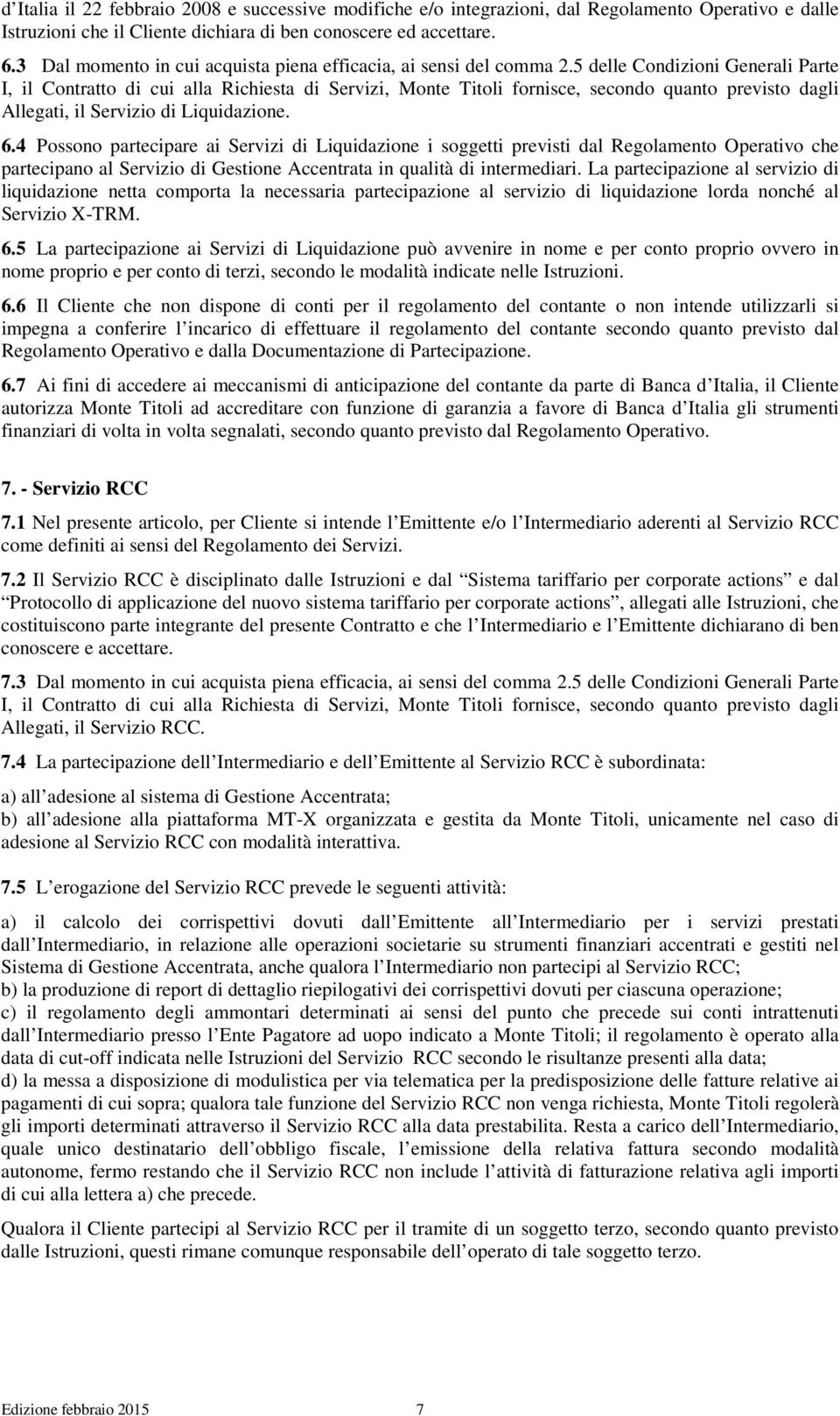 5 delle Condizioni Generali Parte I, il Contratto di cui alla Richiesta di Servizi, Monte Titoli fornisce, secondo quanto previsto dagli Allegati, il Servizio di Liquidazione. 6.