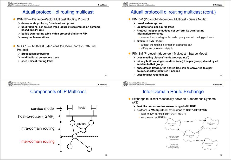 with a protocol similar to RIP many implementations MOSPF Multicast Extensions to Open Shortest-Path First Protocol broadcast membership unidirectional per-source trees uses unicast routing table 49