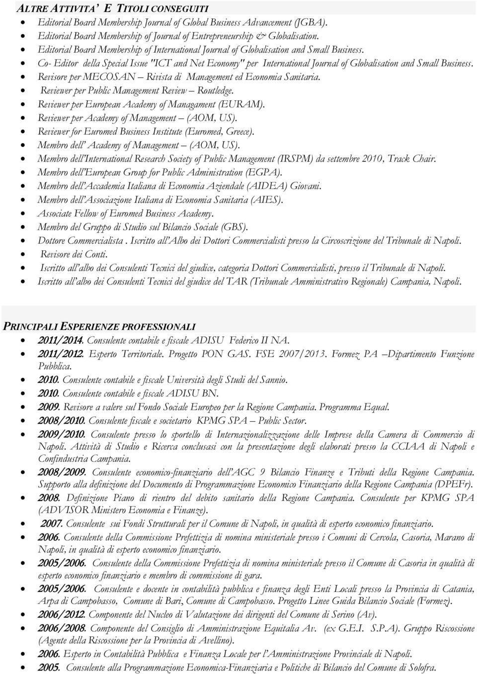 Co- Editor della Special Issue "ICT and Net Economy" per International Journal of Globalisation and Small Business. Revisore per MECOSAN Rivista di Management ed Economia Sanitaria.