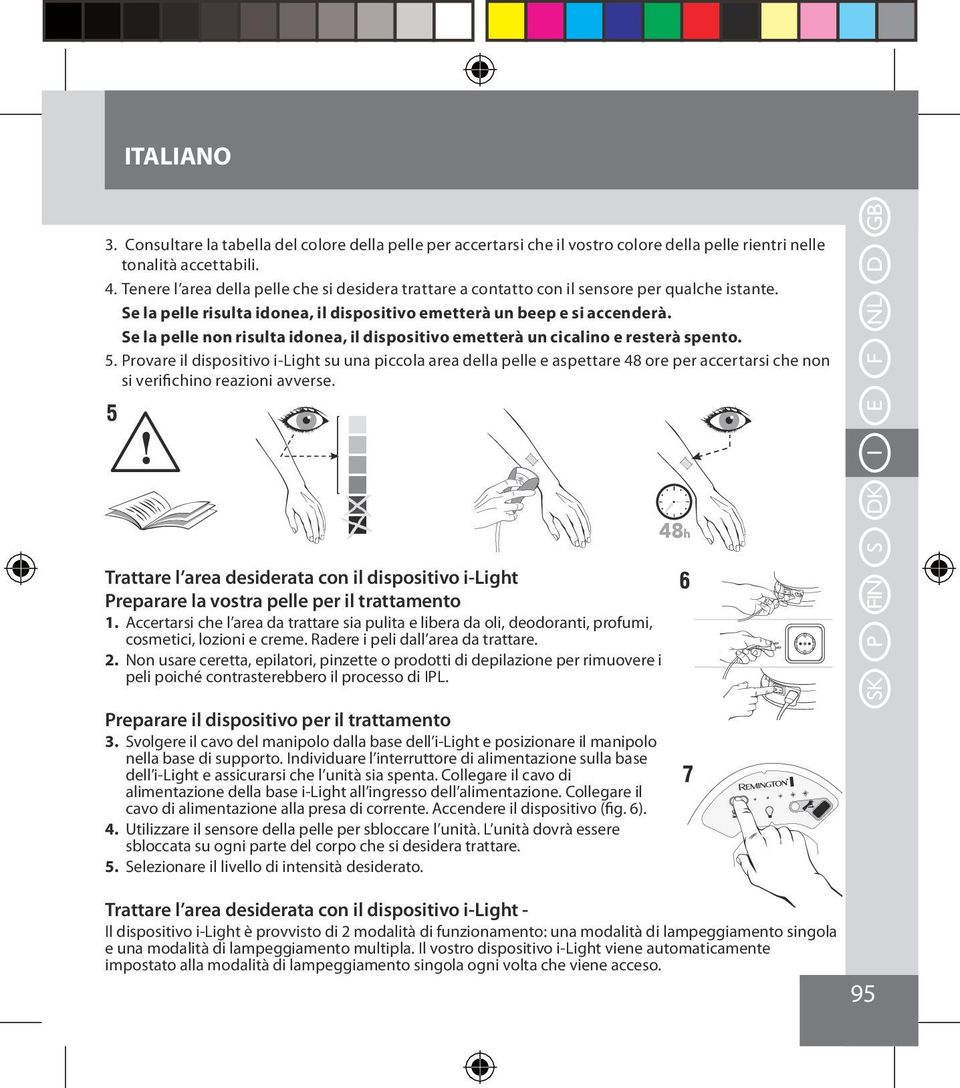 Se la pelle non risulta idonea, il dispositivo emetterà un cicalino e resterà spento. 5.