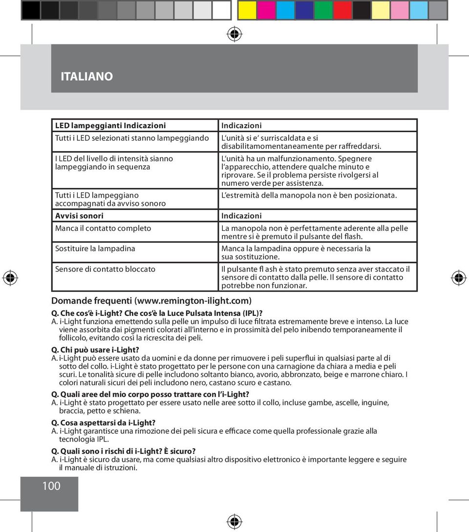 La luce viene assorbita dai pigmenti colorati all interno e in prossimità del pelo inibendo temporaneamente il follicolo, evitando così la ricrescita dei peli. Q. Chi può usare i-light? A.