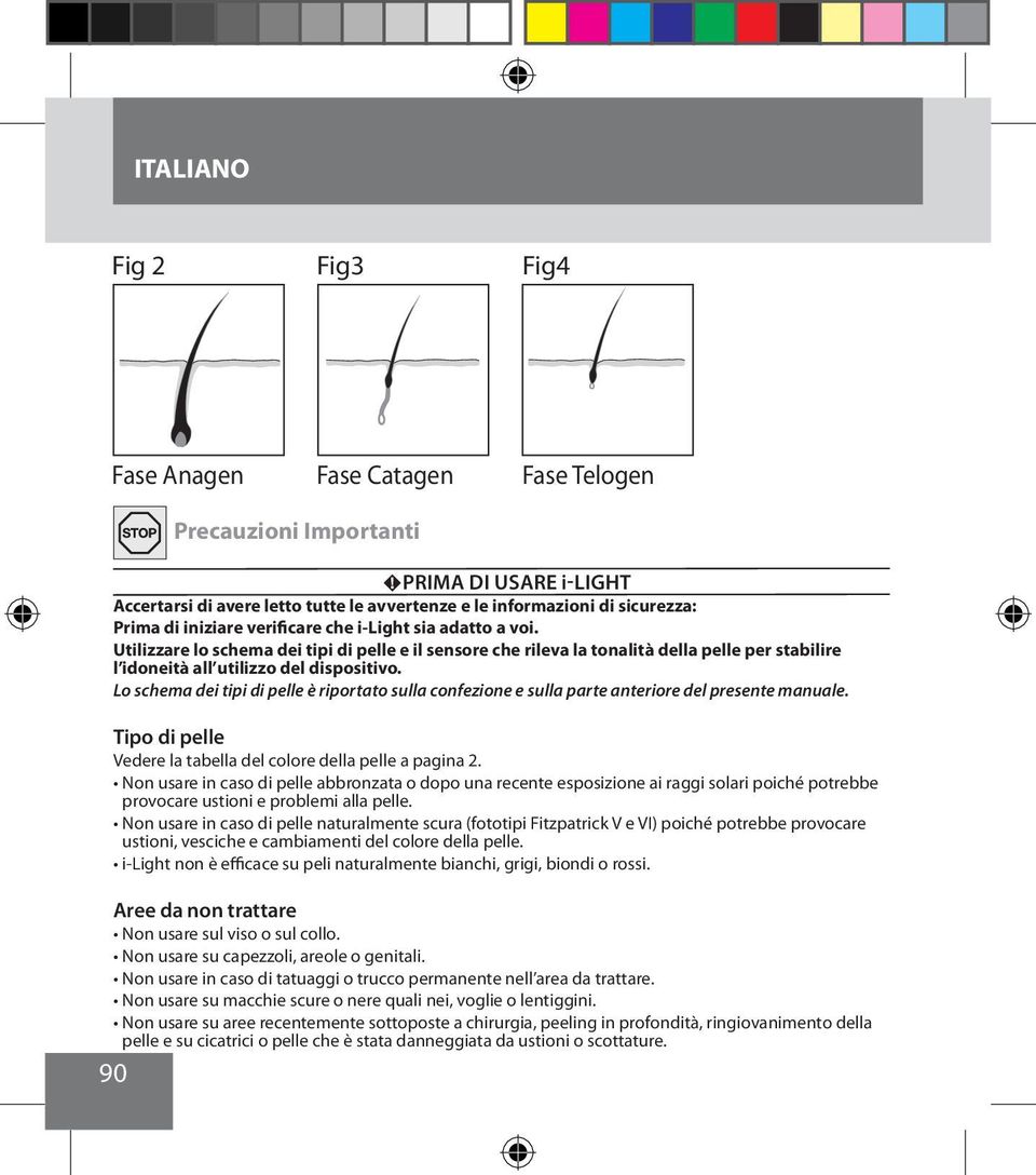 Lo schema dei tipi di pelle è riportato sulla confezione e sulla parte anteriore del presente manuale. Tipo di pelle Vedere la tabella del colore della pelle a pagina 2.