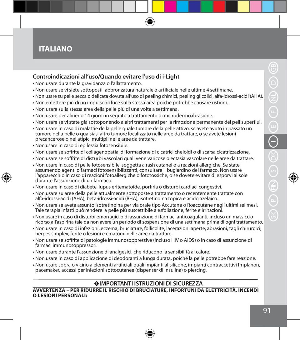 Non usare su pelle secca o delicata dovuta all uso di peeling chimici, peeling glicolici, alfa-idrossi-acidi (AHA).