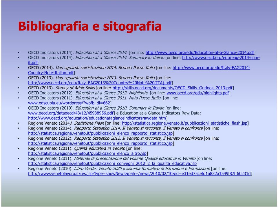 Uno sguardo sull istruzione 2013. Scheda Paese Italia [on line: http://www.oecd.org/edu/italy_eag2013%20country%20note%20(ita).pdf] OECD (2013). Survey of Adult Skills [on line: http://skills.oecd.org/documents/oecd_skills_outlook_2013.