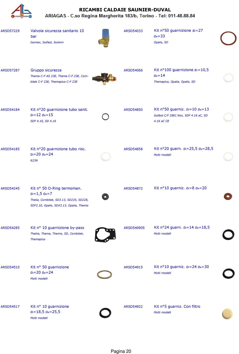 Øi=10 Øe=13 Øi=12 Øe=15 Isofast C/F 28E1 Nox, SDF 4.16 ac, SD SDF 4.16, SD 4.16 4.16 ac CE ARSD54185 Kit n 20 guarnizione tubo risc. ARSD54858 Kit n 20 guarn.