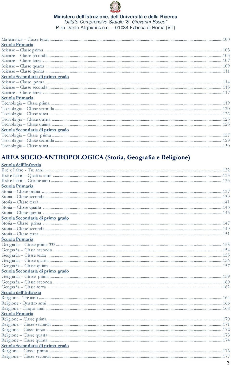 .. 120 Tecnologia Classe terza... 122 Tecnologia Classe quarta... 123 Tecnologia Classe quinta... 125 Scuola Secondaria di primo grado Tecnologia Classe prima... 127 Tecnologia Classe seconda.