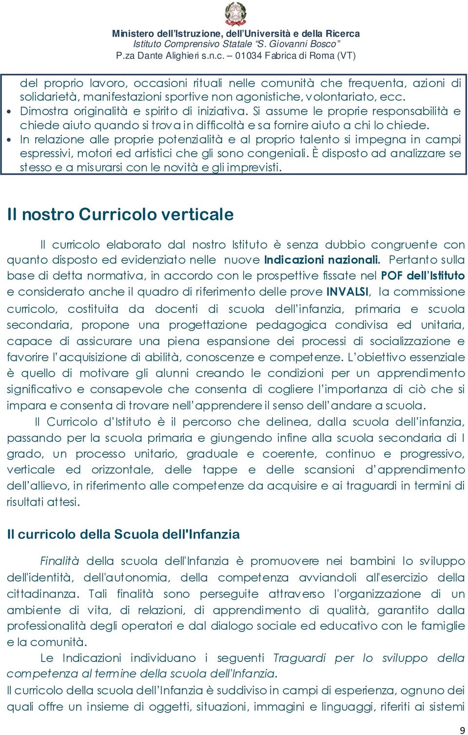 In relazione alle proprie potenzialità e al proprio talento si impegna in campi espressivi, motori ed artistici che gli sono congeniali.