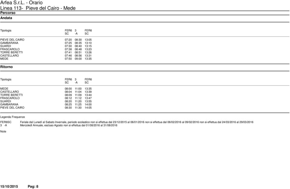 08:12 11:12 13:47 SUARDI 08:20 11:20 13:55 GAMBARANA 08:25 11:25 14:00 PIEVE DEL CAIRO 08:30 11:30 14:05 Legenda Frequenze FER6SC Feriale dal Lunedì al Sabato Invernale, periodo scolastico non si