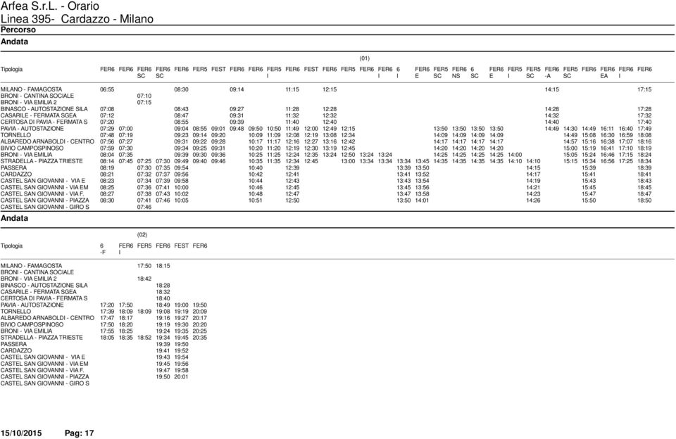 14:28 17:28 CASARILE - FERMATA SGEA 07:12 08:47 09:31 11:32 12:32 14:32 17:32 CERTOSA DI PAVIA - FERMATA S 07:20 08:55 09:39 11:40 12:40 14:40 17:40 PAVIA - AUTOSTAZIONE 07:29 07:00 09:04 08:55 09:01