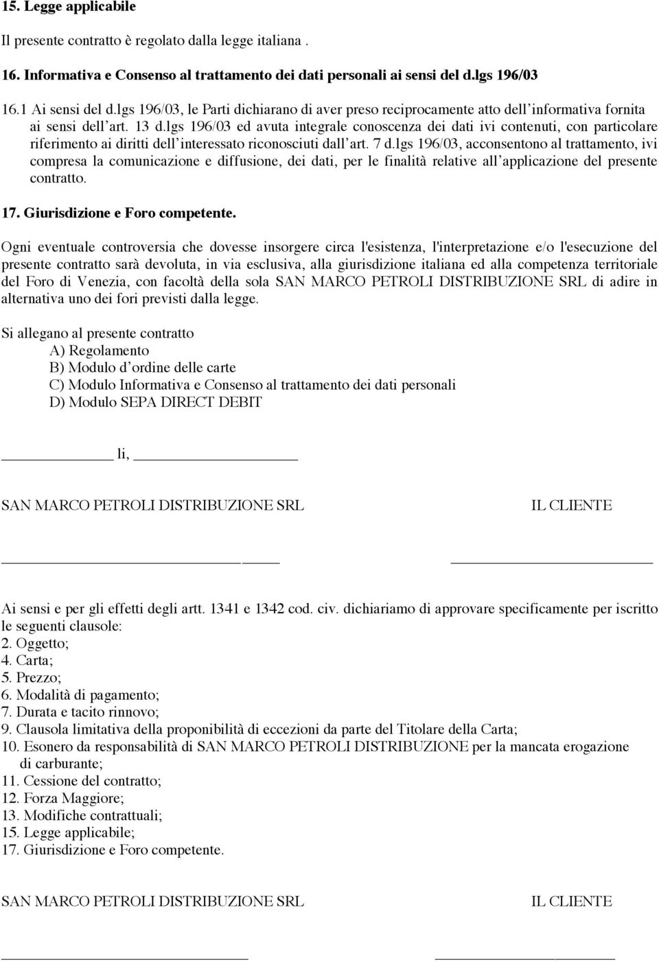 lgs 196/03 ed avuta integrale conoscenza dei dati ivi contenuti, con particolare riferimento ai diritti dell interessato riconosciuti dall art. 7 d.