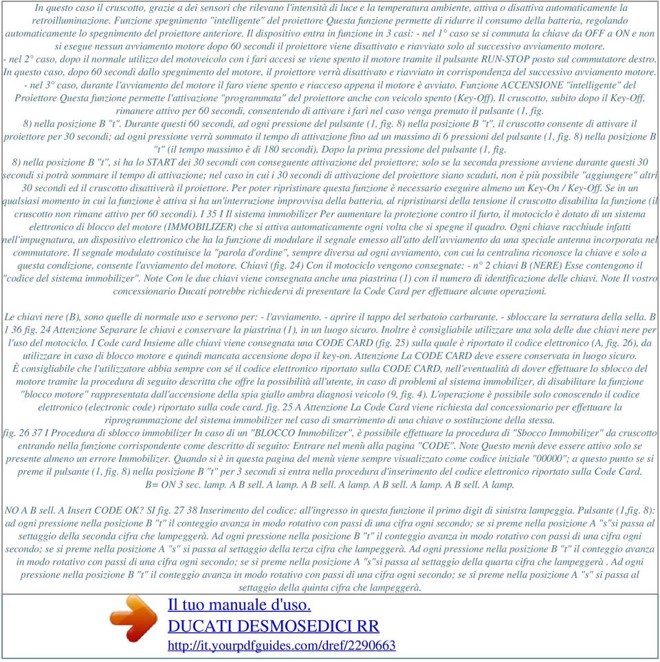 Il dispositivo entra in funzione in 3 casi: - nel 1 caso se si commuta la chiave da OFF a ON e non si esegue nessun avviamento motore dopo 60 secondi il proiettore viene disattivato e riavviato solo