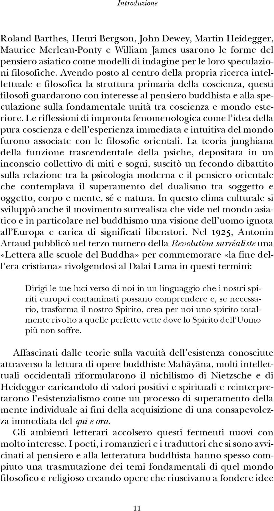 Avendo posto al centro della propria ricerca intellettuale e filosofica la struttura primaria della co scie nza, questi filosofi guardarono con interesse al pensiero buddhista e alla spe - culazione