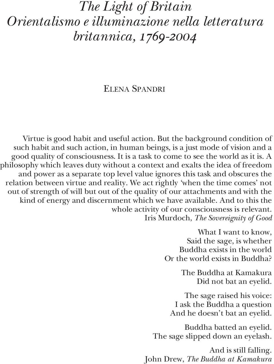 A philosophy which leaves duty without a context and exalts the idea of freedom and power as a separate top level value ignores this task and obscures the relation between virtue and reality.