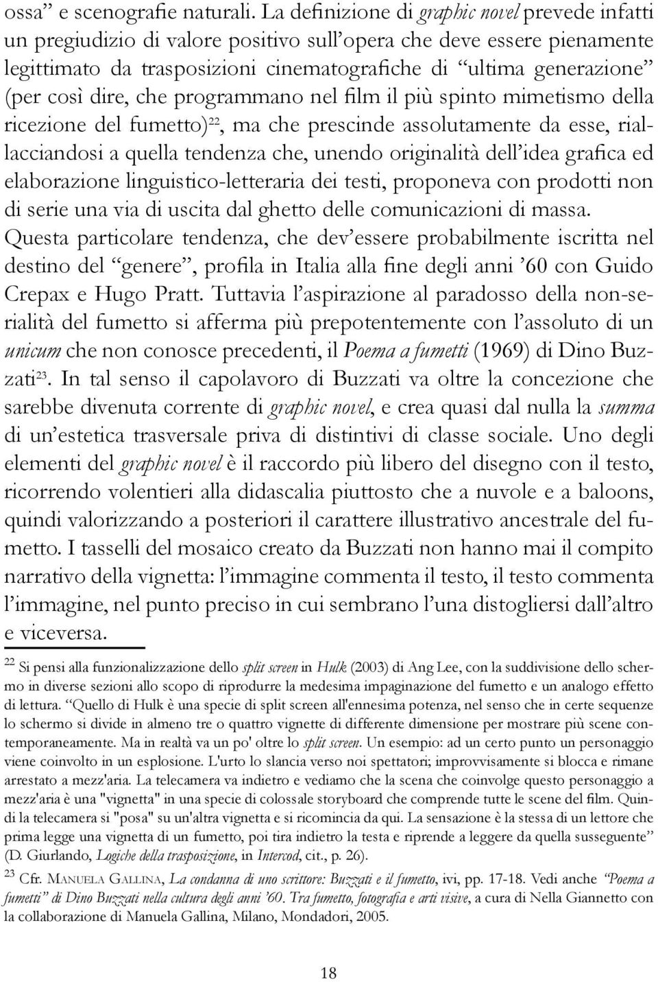 dire, che programmano nel film il più spinto mimetismo della ricezione del fumetto) 22, ma che prescinde assolutamente da esse, riallacciandosi a quella tendenza che, unendo originalità dell idea