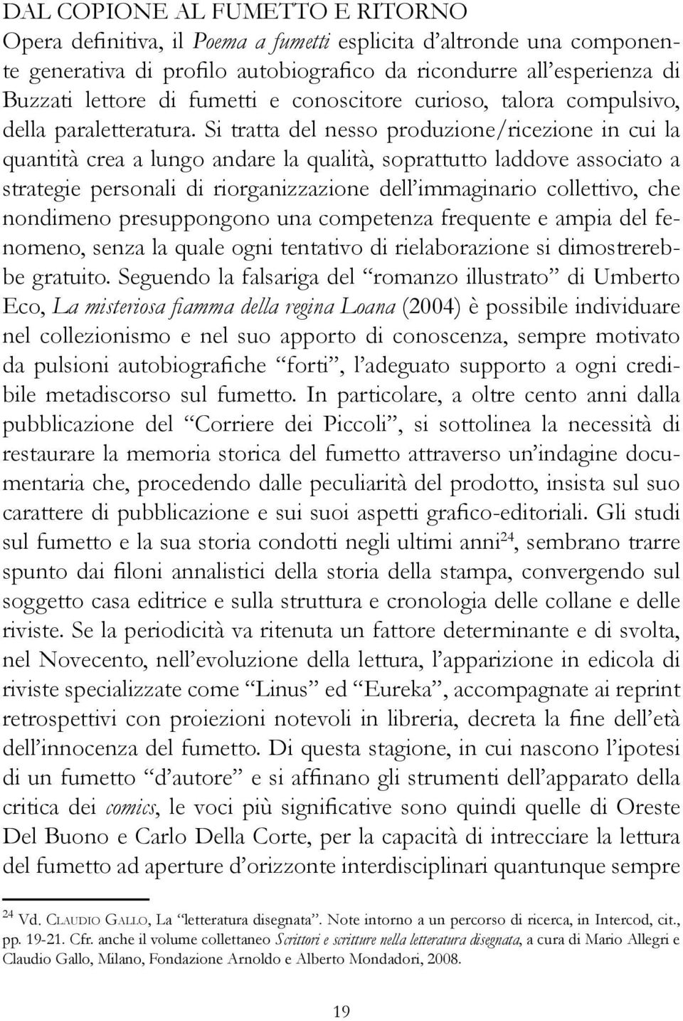 Si tratta del nesso produzione/ricezione in cui la quantità crea a lungo andare la qualità, soprattutto laddove associato a strategie personali di riorganizzazione dell immaginario collettivo, che