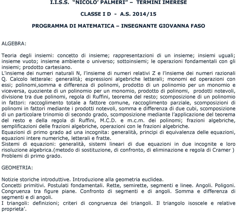 insiemi uguali; insieme vuoto; insieme ambiente o universo; sottoinsiemi; le operazioni fondamentali con gli insiemi; prodotto cartesiano.