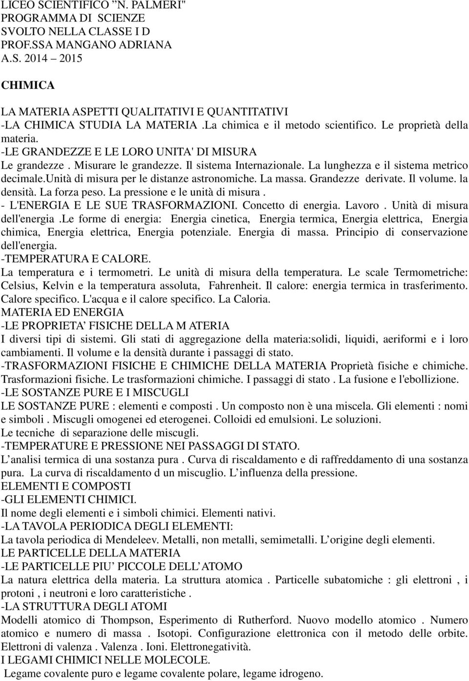 La lunghezza e il sistema metrico decimale.unità di misura per le distanze astronomiche. La massa. Grandezze derivate. Il volume. la densità. La forza peso. La pressione e le unità di misura.