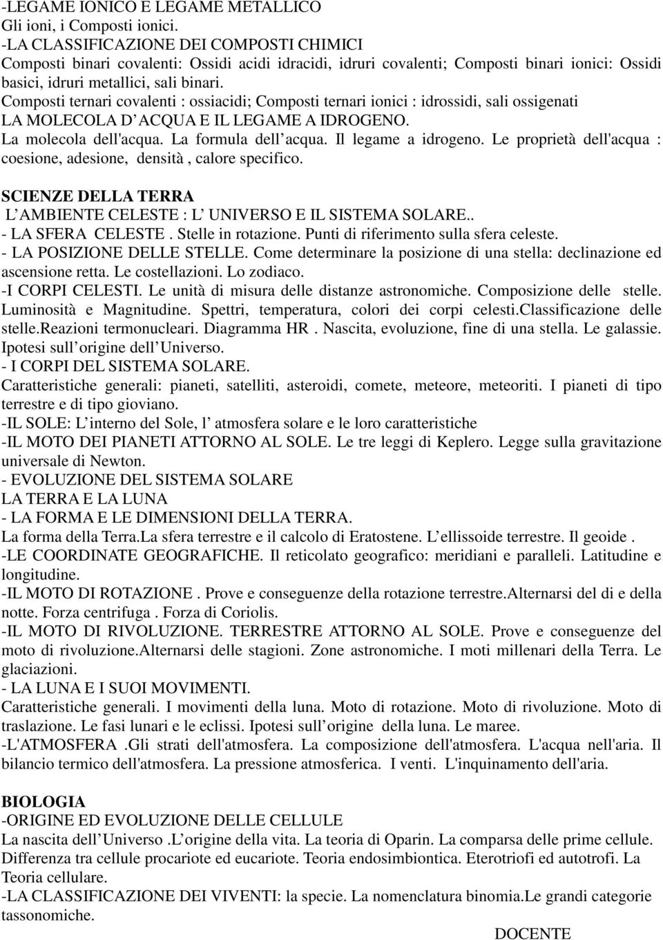 Composti ternari covalenti : ossiacidi; Composti ternari ionici : idrossidi, sali ossigenati LA MOLECOLA D ACQUA E IL LEGAME A IDROGENO. La molecola dell'acqua. La formula dell acqua.