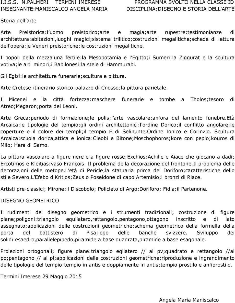 magia;arte rupestre:testimonianze di architettura:abitazioni,luoghi magici;sistema trilitico;costruzioni megalitiche;schede di lettura dell opera:le Veneri preistoriche;le costruzioni megalitiche.