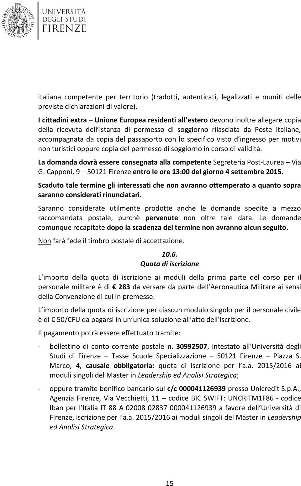 passaporto con lo specifico visto d ingresso per motivi non turistici oppure copia del permesso di soggiorno in corso di validità.