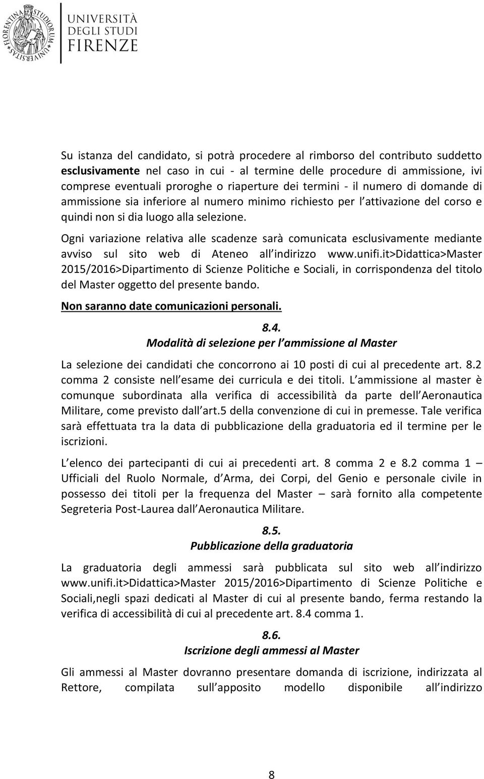 Ogni variazione relativa alle scadenze sarà comunicata esclusivamente mediante avviso sul sito web di Ateneo all indirizzo www.unifi.