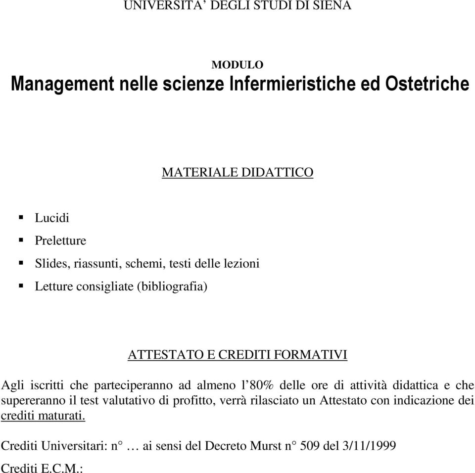 parteciperanno ad almeno l 80% delle ore di attività didattica e che supereranno il test valutativo di profitto, verrà rilasciato un