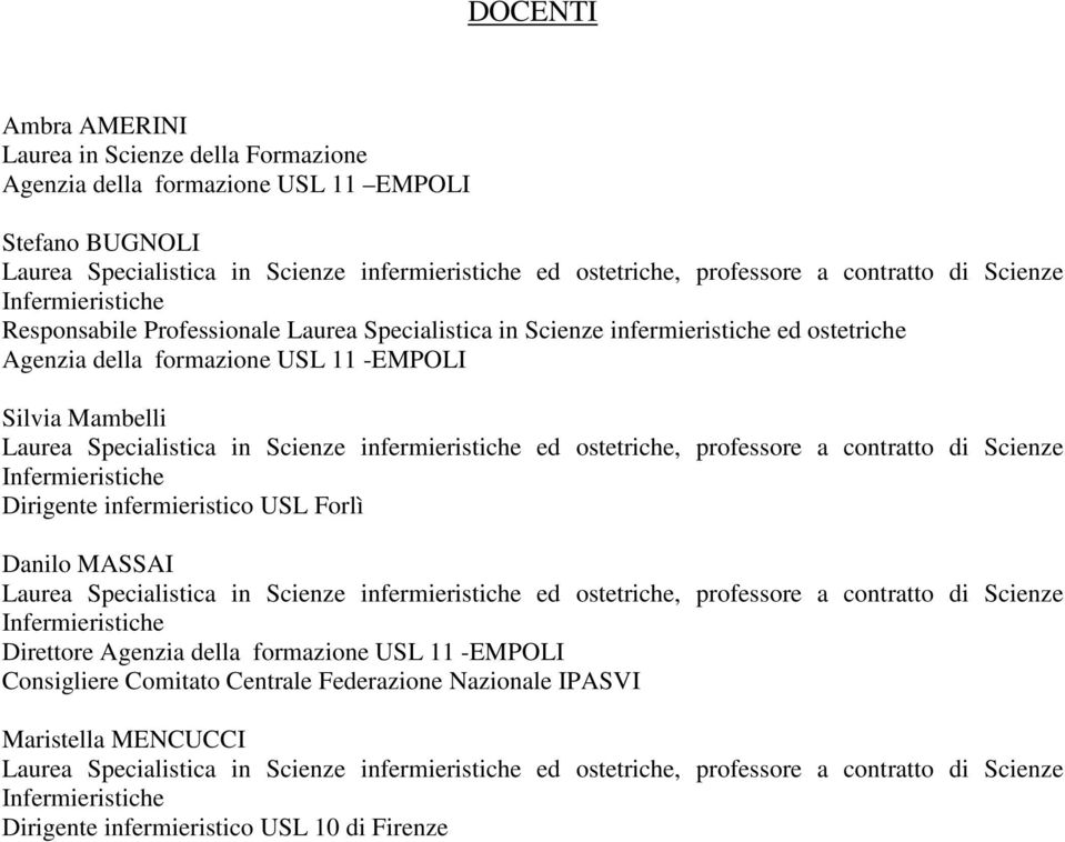 Scienze infermieristiche ed ostetriche, professore a contratto di Scienze Infermieristiche Dirigente infermieristico USL Forlì Danilo MASSAI Laurea Specialistica in Scienze infermieristiche ed