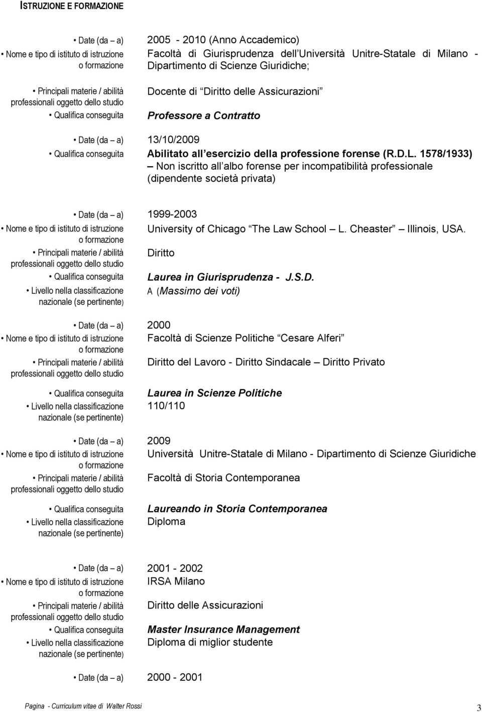 1578/1933) Non iscritto all albo forense per incompatibilità professionale (dipendente società privata) Date (da a) 1999-2003 Nome e tipo di istituto di istruzione University of Chicago The Law