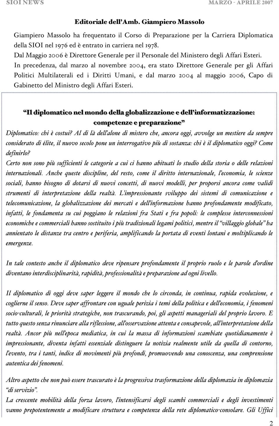 In precedenza, dal marzo al novembre 2004, era stato Direttore Generale per gli Affari Politici Multilaterali ed i Diritti Umani, e dal marzo 2004 al maggio 2006, Capo di Gabinetto del Ministro degli