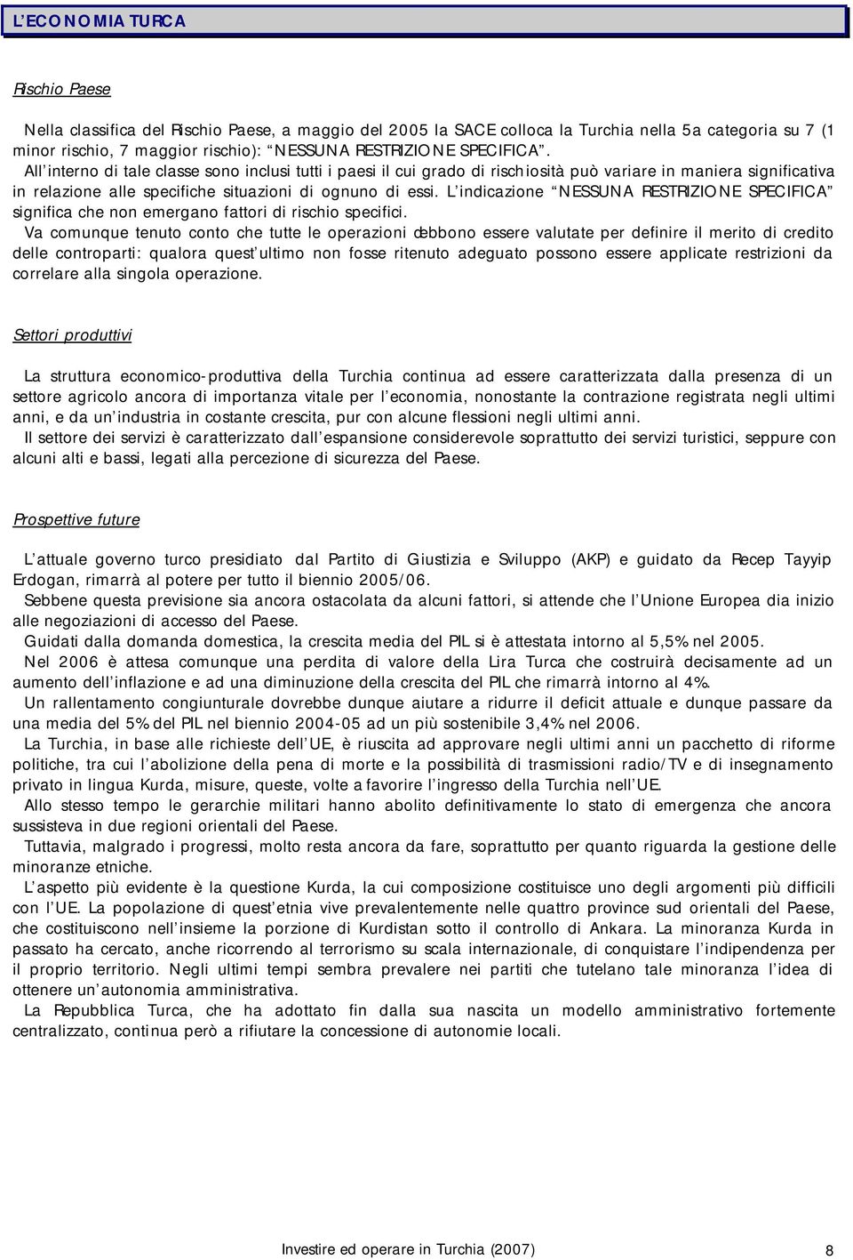 L indicazione NESSUNA RESTRIZIONE SPECIFICA significa che non emergano fattori di rischio specifici.