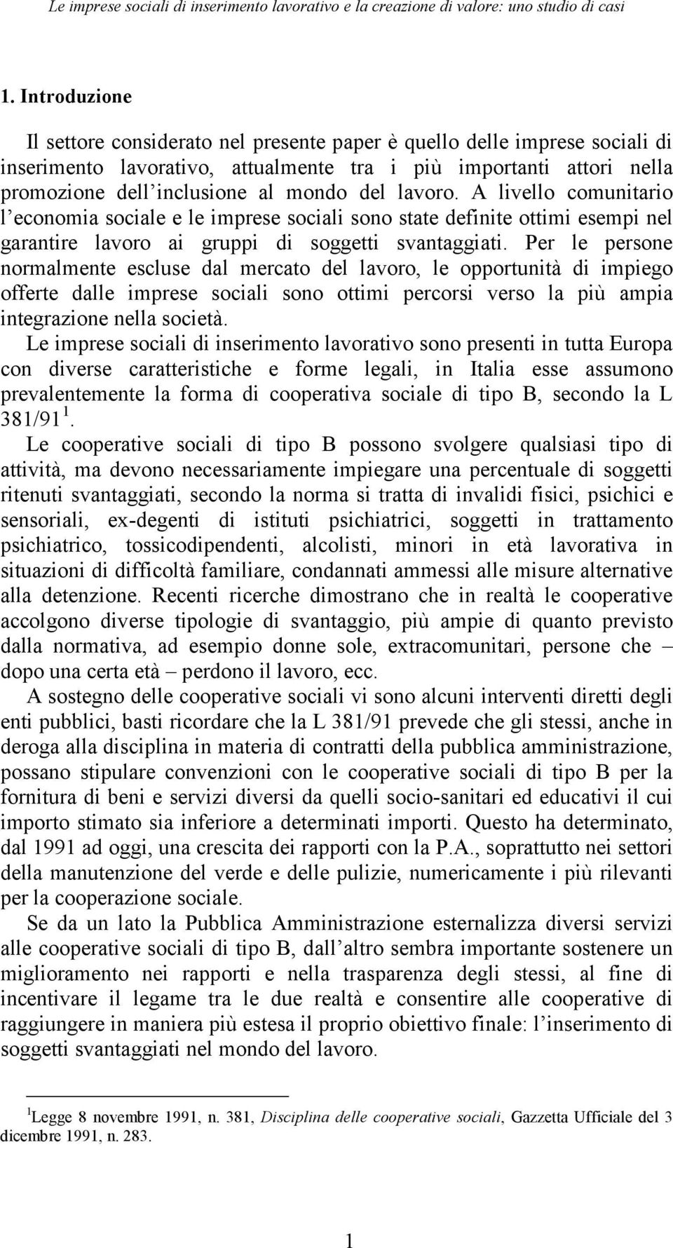 lavoro. A livello comunitario l economia sociale e le imprese sociali sono state definite ottimi esempi nel garantire lavoro ai gruppi di soggetti svantaggiati.