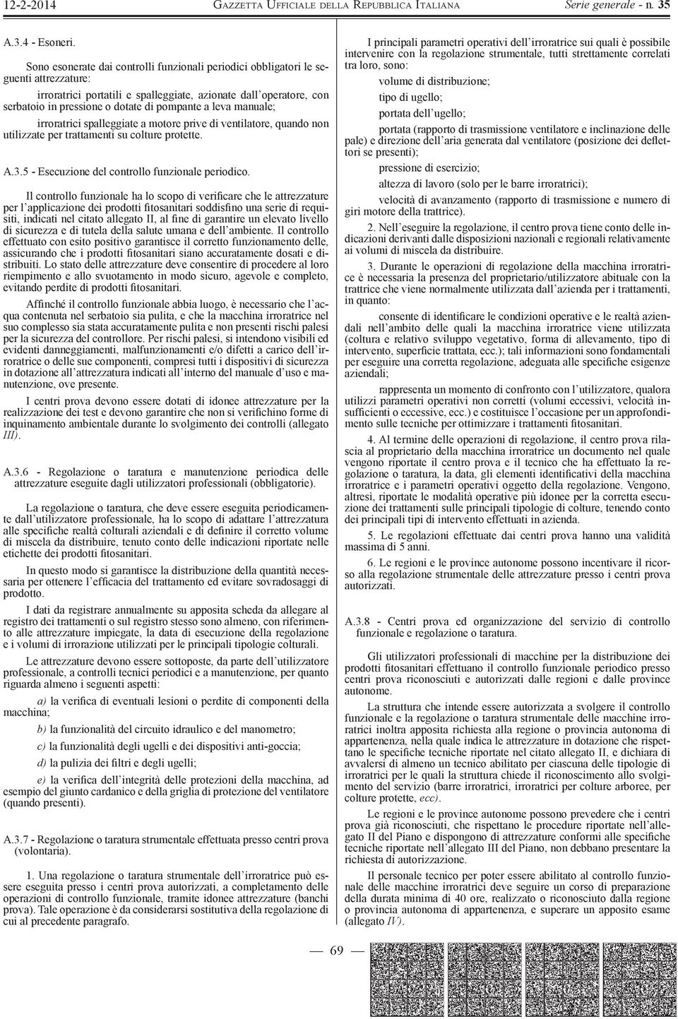 a leva manuale; irroratrici spalleggiate a motore prive di ventilatore, quando non utilizzate per trattamenti su colture protette. A.3.5 - Esecuzione del controllo funzionale periodico.