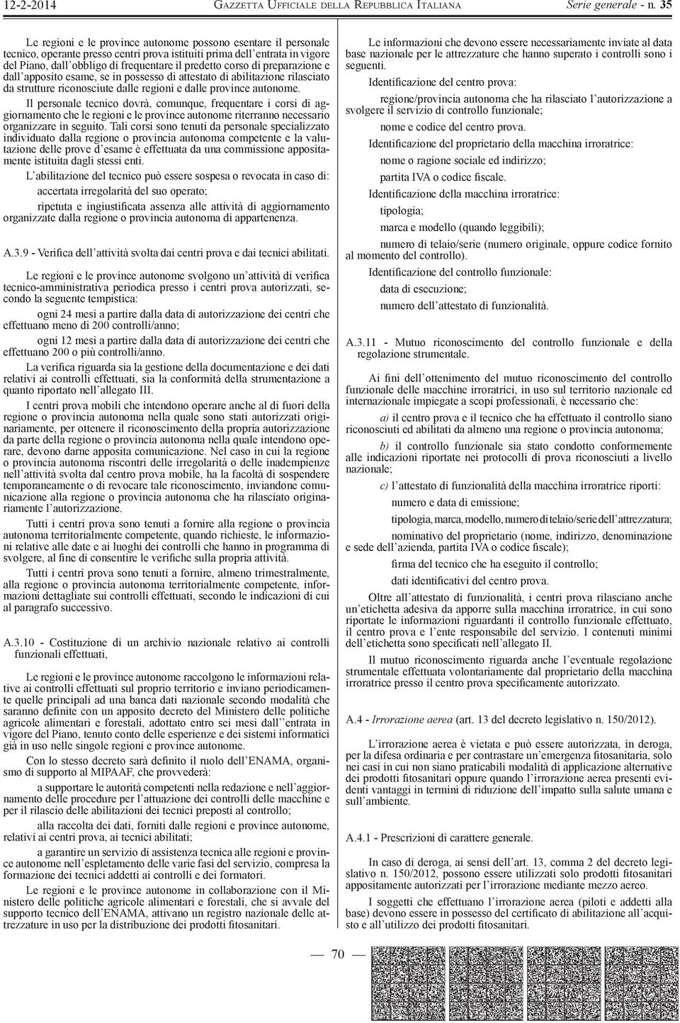 Il personale tecnico dovrà, comunque, frequentare i corsi di aggiornamento che le regioni e le province autonome riterranno necessario organizzare in seguito.