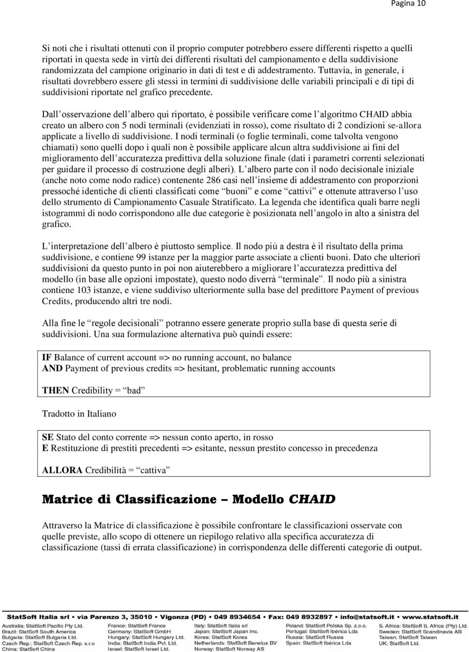 Tuttavia, in generale, i risultati dovrebbero essere gli stessi in termini di suddivisione delle variabili principali e di tipi di suddivisioni riportate nel grafico precedente.