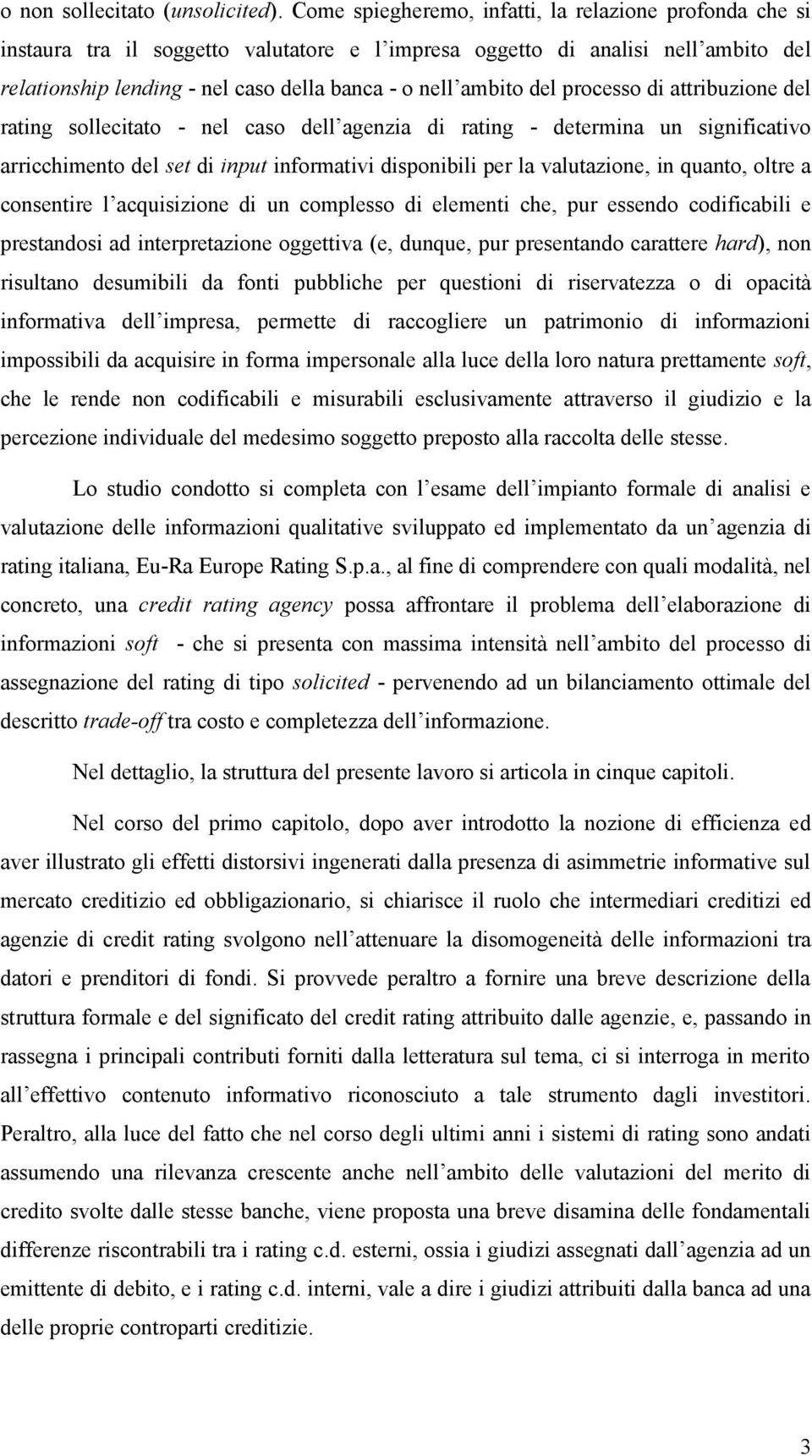 del processo di attribuzione del rating sollecitato - nel caso dell agenzia di rating - determina un significativo arricchimento del set di input informativi disponibili per la valutazione, in