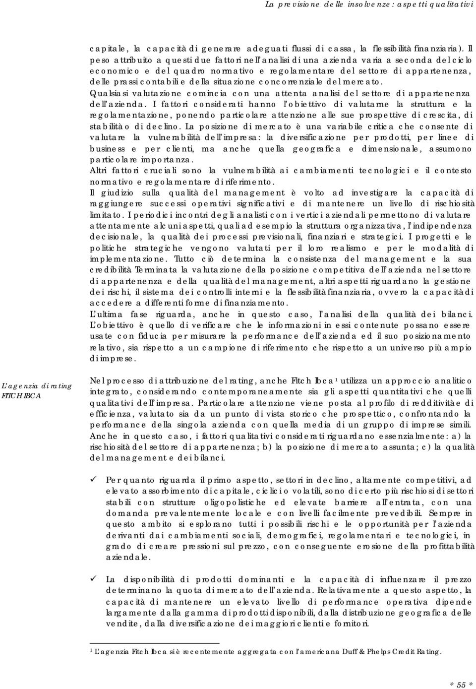 della situazione concorrenziale del mercato. Qualsiasi valutazione comincia con una attenta analisi del settore di appartenenza dell azienda.