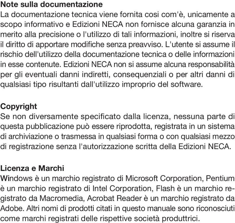 L'utente si assume il rischio dell'utilizzo della documentazione tecnica o delle informazioni in esse contenute.