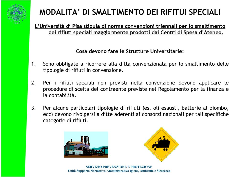 2. Per i rifiuti speciali non previsti nella convenzione devono applicare le procedure di scelta del contraente previste nel Regolamento per la finanza e la contabilità. 3.