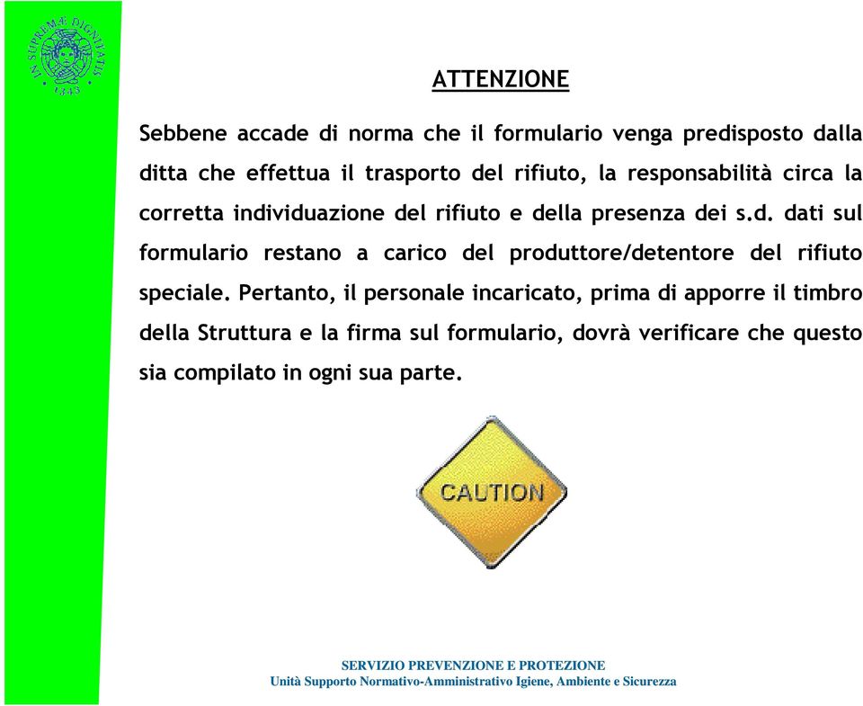 viduazione del rifiuto e della presenza dei s.d. dati sul formulario restano a carico del produttore/detentore del rifiuto speciale.