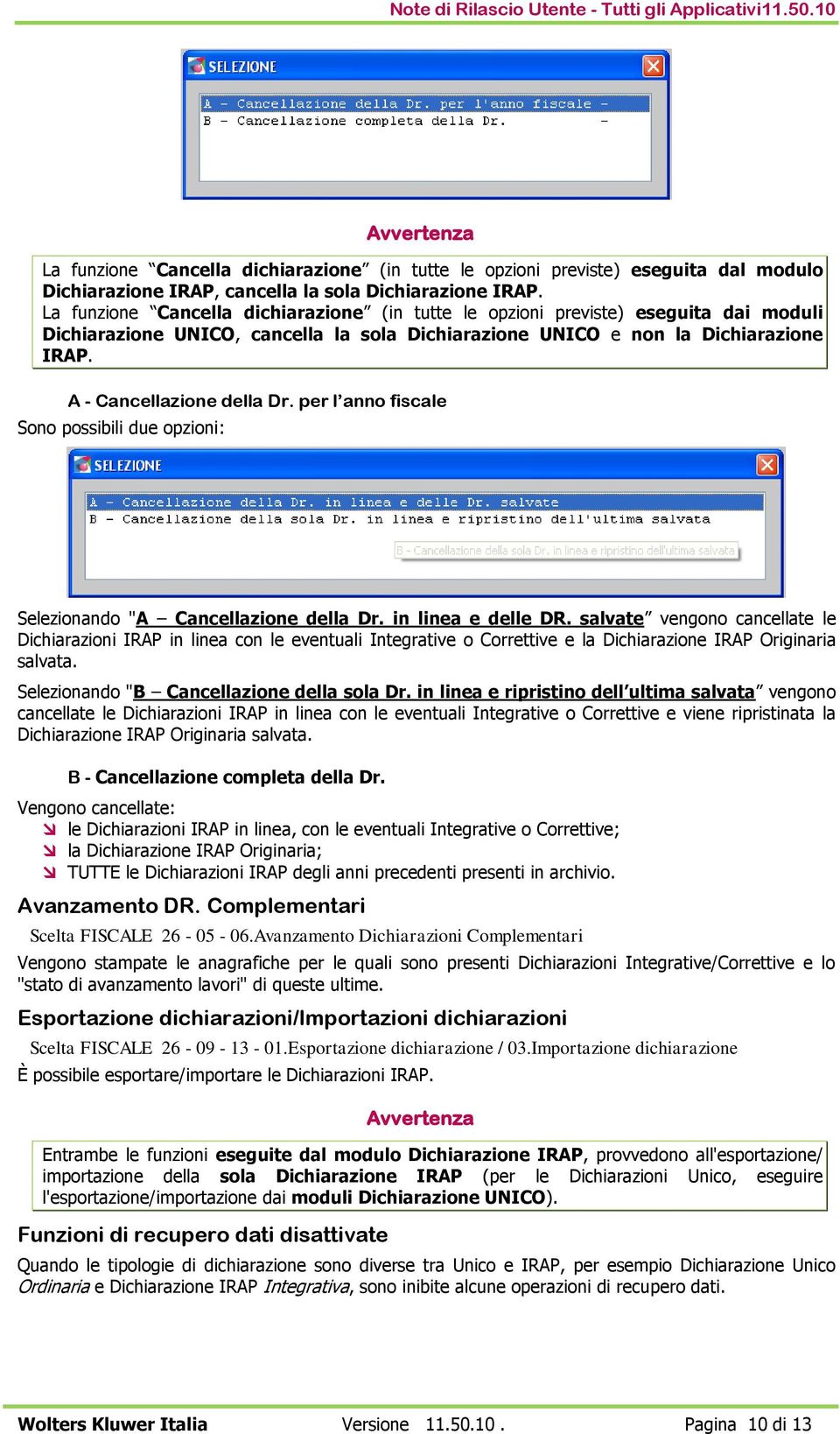 per l anno fiscale Sono possibili due opzioni: Selezionando "A Cancellazione della Dr. in linea e delle DR.