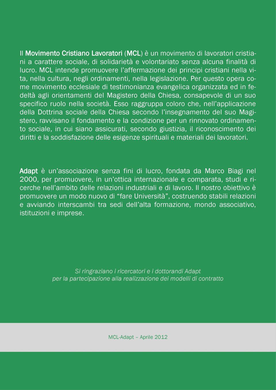 Per questo opera come movimento ecclesiale di testimonianza evangelica organizzata ed in fedeltà agli orientamenti del Magistero della Chiesa, consapevole di un suo specifico ruolo nella società.