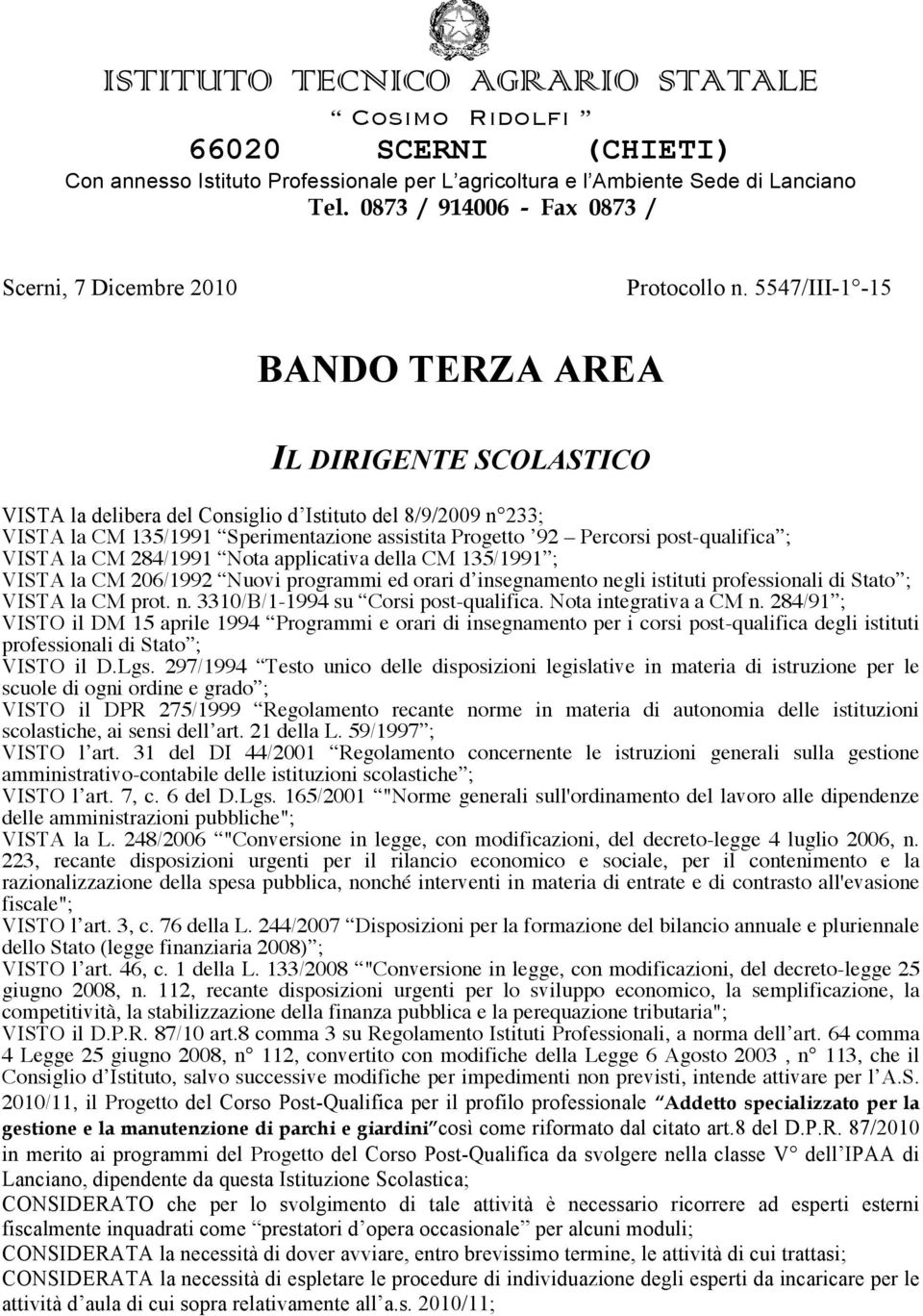 5547/III-1-15 BANDO TERZA AREA IL DIRIGENTE SCOLASTICO VISTA la delibera del Consiglio d Istituto del 8/9/2009 n 233; VISTA la CM 135/1991 Sperimentazione assistita Progetto 92 Percorsi