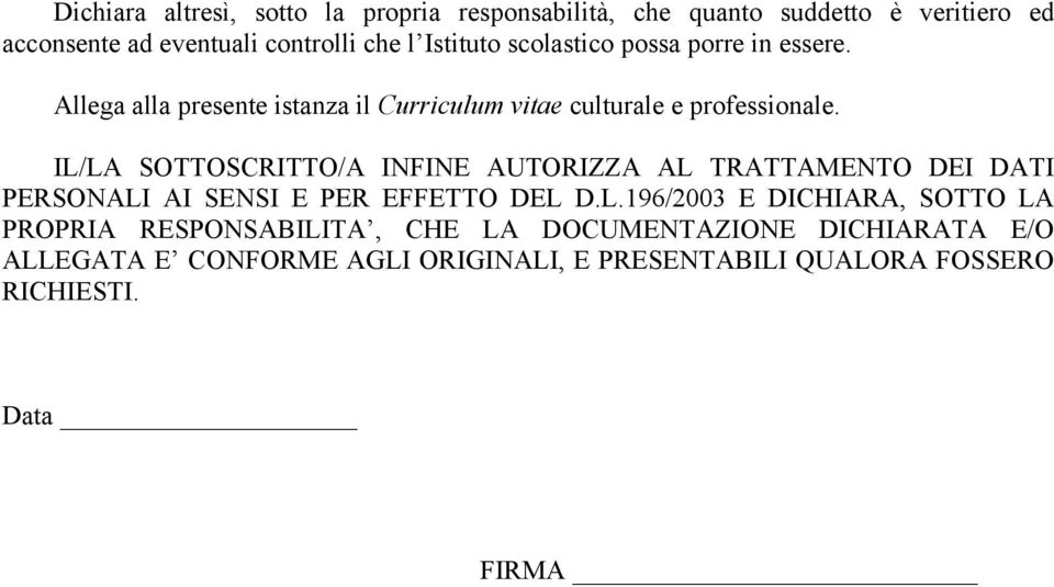 IL/LA SOTTOSCRITTO/A INFINE AUTORIZZA AL TRATTAMENTO DEI DATI PERSONALI AI SENSI E PER EFFETTO DEL D.L.196/2003 E DICHIARA, SOTTO